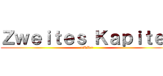 Ｚｗｅｉｔｅｓ Ｋａｐｉｔｅｌ (=RR=)