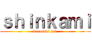 ｓｈｉｎｋａｍｉ (kurosaki puk)