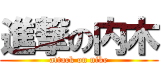 進撃の内木 (attack on nike)