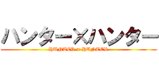 ハンター×ハンター (HUNTER × HUNTER)