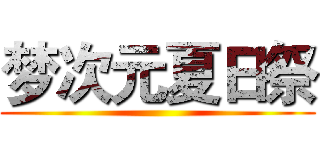梦次元夏日祭 ()