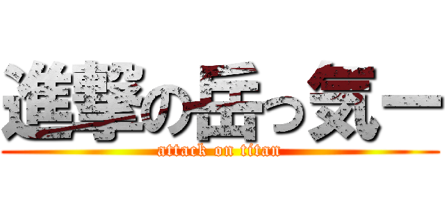 進撃の岳っ気ー (attack on titan)