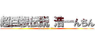 超巨根伝説 浩一んちん (attack on titan)