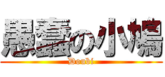 愚蠢の小鳩 (Doubi)