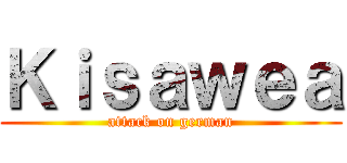 Ｋｉｓａｗｅａ (attack on german)