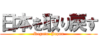 日本を取り戻す (Regain  Japan)