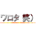 ワロタ（笑） (attack on titan)