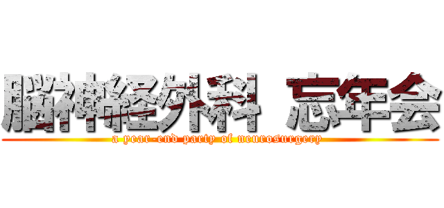 脳神経外科 忘年会 (a year-end party of neurosurgery )