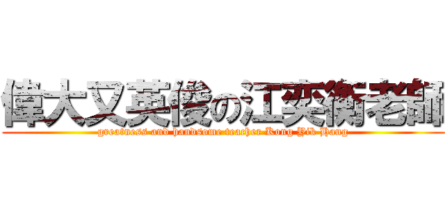 偉大又英俊の江奕衡老師 (greatness and handsome teacher Kong Yik Hang)