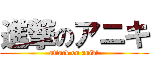 進撃のアニキ (attack on anikl)