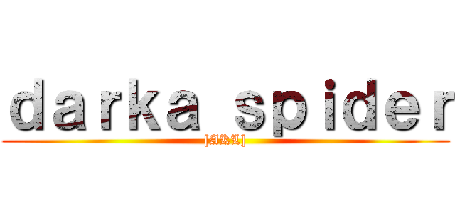 ｄａｒｋａ ｓｐｉｄｅｒ ([AKL])
