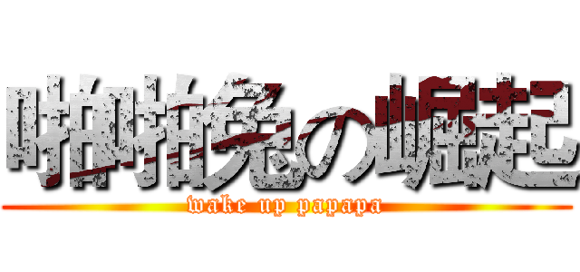 啪啪兔の崛起 (wake up papapa)
