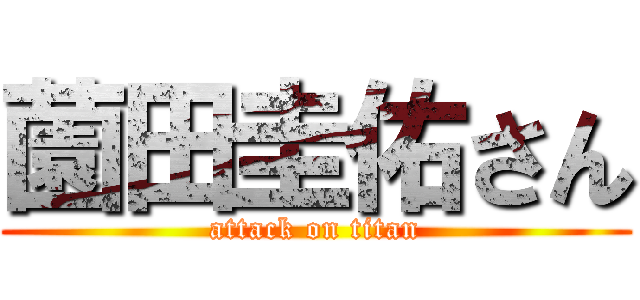 薗田圭佑さん (attack on titan)