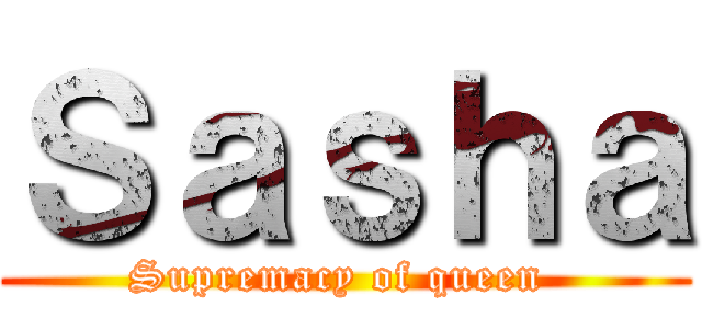 Ｓａｓｈａ (Supremacy of queen )