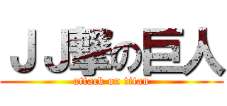 ＪＪ撃の巨人 (attack on titan)