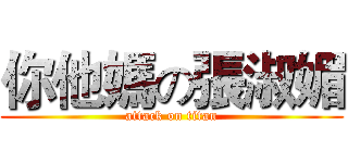 你他媽の張淑媚 (attack on titan)