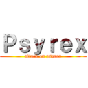 Ｐｓｙｒｅｘ (attack on psyrex)