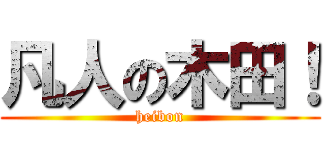 凡人の木田！ (heibon)