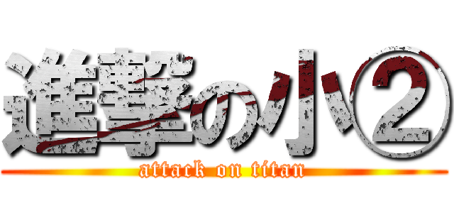 進撃の小② (attack on titan)