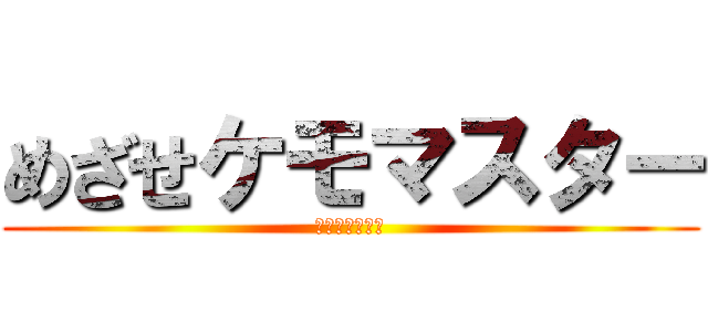 めざせケモマスター (消化器センター)