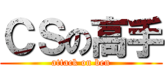 ＣＳの高手 (attack on ben)