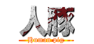 人豚 (Human pig)