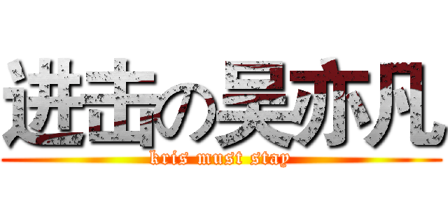 进击の吴亦凡 (kris must stay)