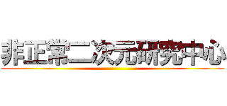 非正常二次元研究中心 ()