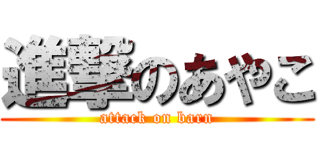 進撃のあやこ (attack on barn)