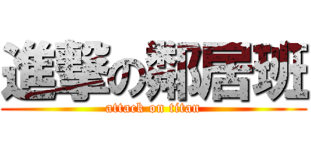 進撃の鄰居班 (attack on titan)
