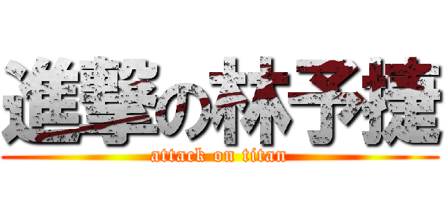 進撃の林予捷 (attack on titan)