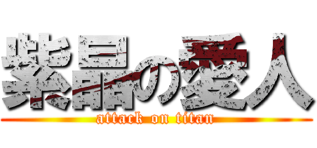 紫晶の愛人 (attack on titan)