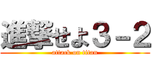 進撃せよ３－２ (attack on titan)