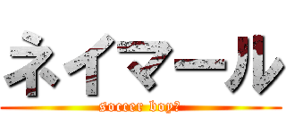 ネイマール (soccer boy⚽)