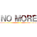 ＮＯ ＭＯＲＥ ()