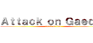 Ａｔｔａｃｋ ｏｎ Ｇａｅｄｏｌ (attack on titan)