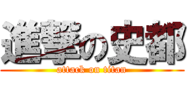 進撃の史都 (attack on titan)