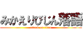 みかえりびじん落語 (attack on titan)
