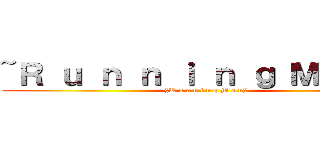 ~Ｒ ｕ ｎ ｎ ｉ ｎ ｇ Ｍ ａ ｎ~ (§R u n n i n g M a n§)