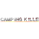 ＣＡＭＰＩＮＧ ＫＩＬＬＥＲＳ (dead by buggedlight)