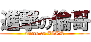 進撃の倫哥 (attack on ALAN)