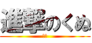 進撃のくぬ (くぬ)