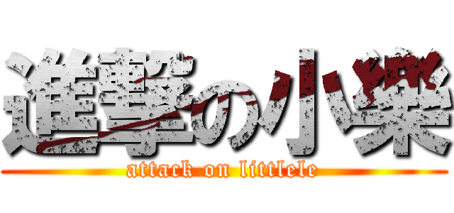 進撃の小樂 (attack on littlele)