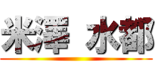 米澤 水都 ()
