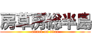 房草房総半島 (attack on titan)