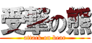 受撃の熊 (attack on bear)