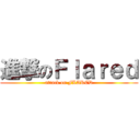 進撃のＦｌａｒｅｄ (attack on FLARED)