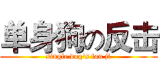 单身狗の反击 (single dog's fan ji)