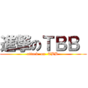 進撃のＴＢＢ  (attack  on  TBB )