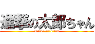 進撃の太郎ちゃん (attack on titan)